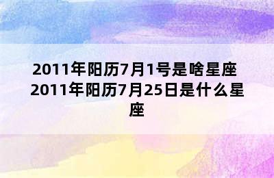 2011年阳历7月1号是啥星座 2011年阳历7月25日是什么星座